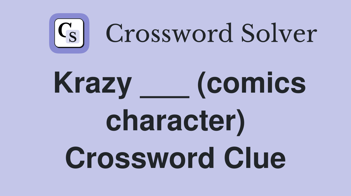 Krazy ___ character) Crossword Clue Answers Crossword Solver